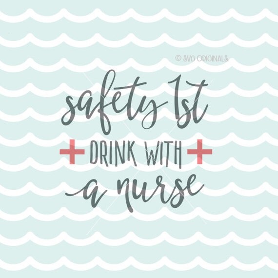 Download Safety First Drink With A Nurse SVG File. Nurse SVG Cricut