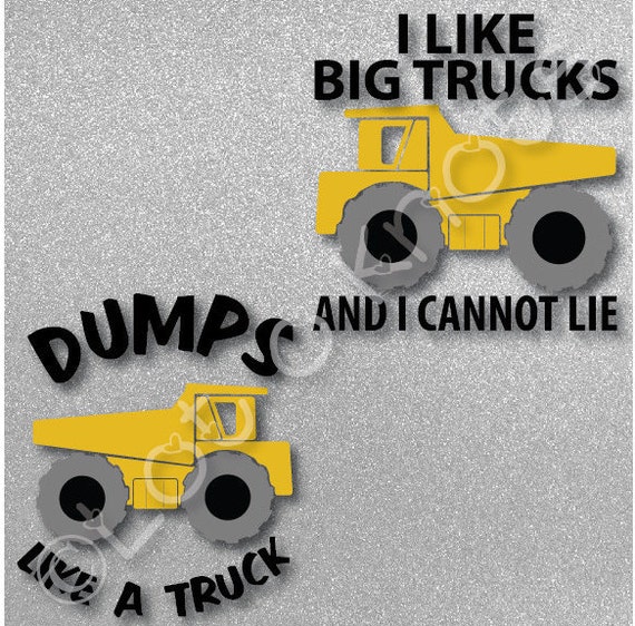 I Like Big Trucks and I Cannot Lie and Dumps Like a Truck