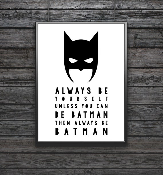 Always Be Yourself Unless You Can Be Batman Then Always Be