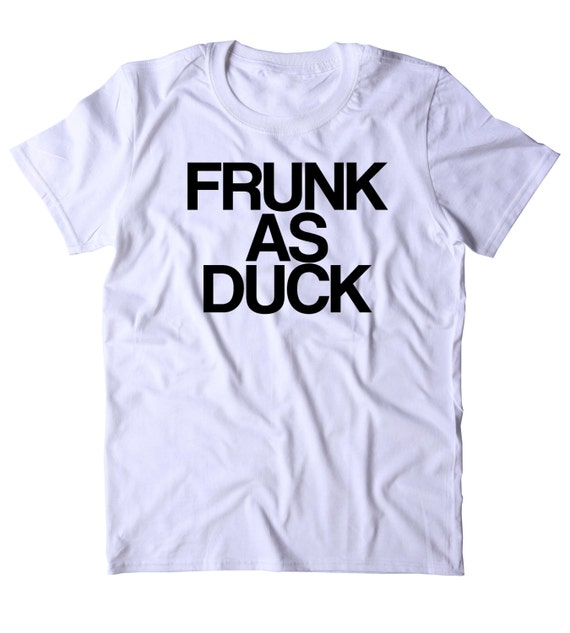 Frunk As Duck Shirt Funny Drinking Alcohol Party Drunk Beer