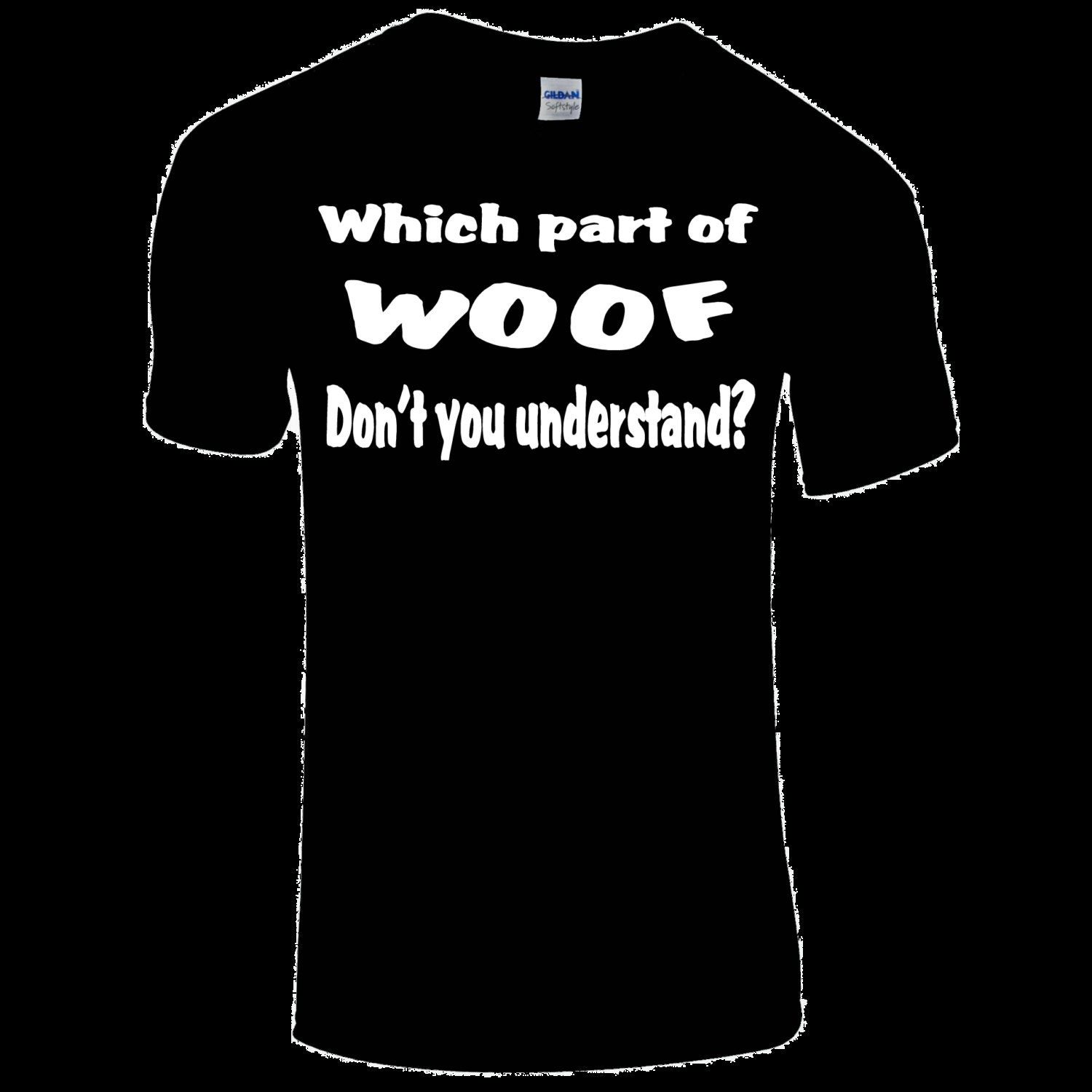 Which Part of WOOF Don't You Understand Slogan T Shirt