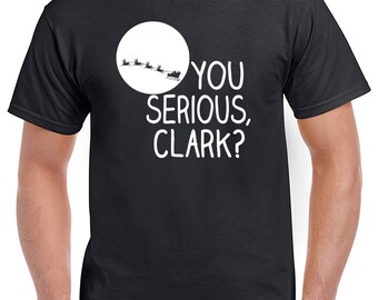 Funny Tshirts - Christmas Vacation Shirt - You Serious Clark - Christmas Vacation Quotes - Clark Griswold T-Shirt - Christmas Gift