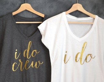 I Do shirt, I Do Crew shirt, Bridesmaid shirts, Gold Vneck, Bachelorette party shirts, Wedding, Bridal package, Bridal Party, Bride Squad