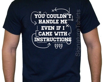 You couldn't handle me even if I came with Instructions T Shirt Cool Mens shirt Funny tee Fathers Day Gift for dad grandpa uncle present