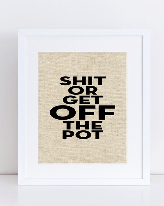 Shit Or Get Off The Pot Wall Art Quotes Wall Art By Artebeat