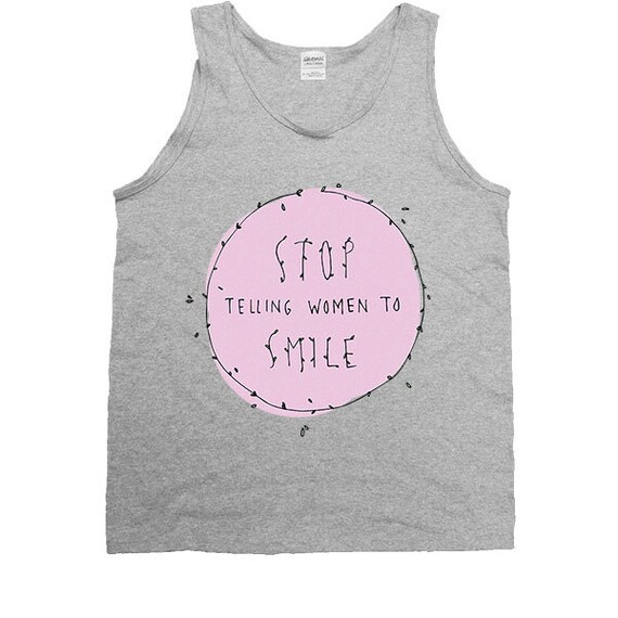 stop telling women to smile shirt