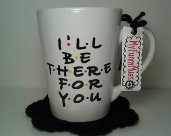 Friends TV Show Mug - I'll Be There For You - Inspirational Mug - BFF Gift - Best Friends - Hand Painted - Going Away - Customizable