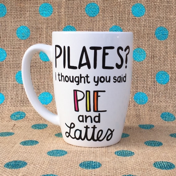 Funny Coffee Mug - Pilates? I Thought You Said Pie and Lattes - Hand Painted Coffee Mug - Pilates - Mug - Personalized Mug - Custom Gift