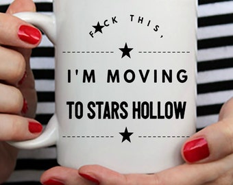 Stars Hollow Mug - F*ck this, I'm moving to Stars Hollow - Gilmore Girls Coffee Mug