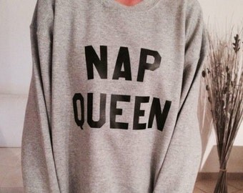Nap Queen Sweatshirt / tumblr sweatshirt / nap queen / funny sweatshirt / nap shirt / sleep shirt / funny shirt / nap queen shirt / cozy