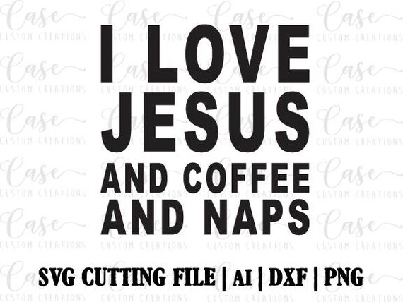 Download I Love Jesus and Coffee and Naps SVG Cutting File Ai Png and