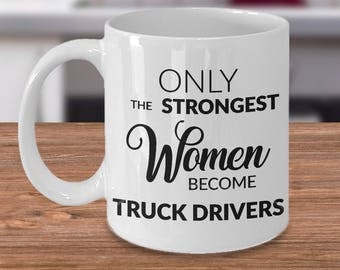 Truck Driver Gifts - Female Truck Driver Mug - Only the Strongest Women Become Truck Drivers Coffee Mug Gift