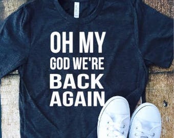 Oh my God we're back again, sassy t-shirt, sassy shirt, fun shirt, concert, backstreet boys are back, backstreet boys