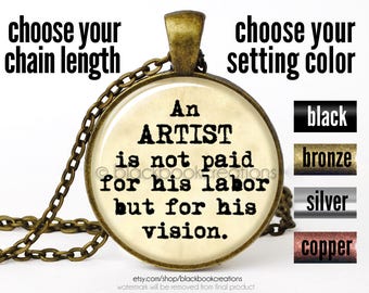 Artist Quotation Necklace "An artist is not paid for his labor but for his vision" Pendant - Handmade