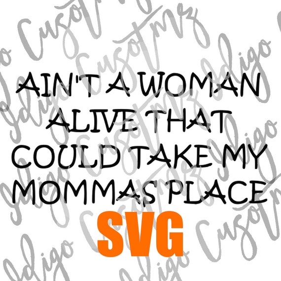 Ain't a woman alive that could take my mommas place svg