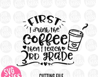 Teacher SVG| Coffee SVG| First I drink the Coffee, then I teach 3rd grade| svg eps dxf png| Instant Digital Download Cutting File