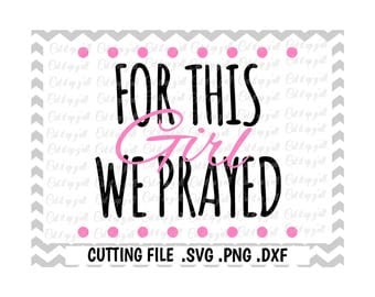 Baby Girl Svg, Maternity Svg, For This Girl We Prayed, Svg, Dxf, Png, Cut Files For Silhouette Cameo and Cricut, Instant Download.