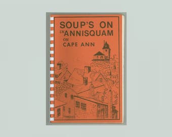 Soups On in Annisquam on Cape Ann Cook Book Privately Published by Audrey Rust and Frances Vandermark Gloucester MA Vintage Cookbook
