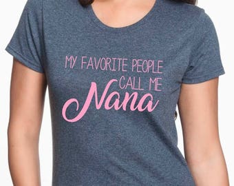 My Favorite People Call Me Nana Shirt; Grandma Shirt; Grammy Shirt; Mother's Day Gift; Mimi Shirt; Nana Shirt; Mothers Day