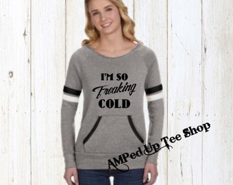 SALE - Im So Freaking Cold Ladies Pullover Sweatshirt, I'm So Freaking Cold Sweatshirt, Im So Freaking Cold Sweatshirt, I Am Freaking Cold