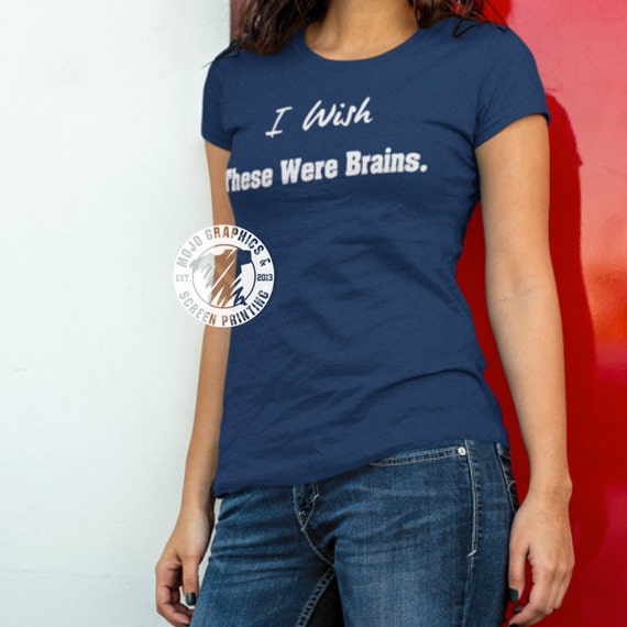 I Wish These Were Brains Tee Womens T Shirts Funny Shirts