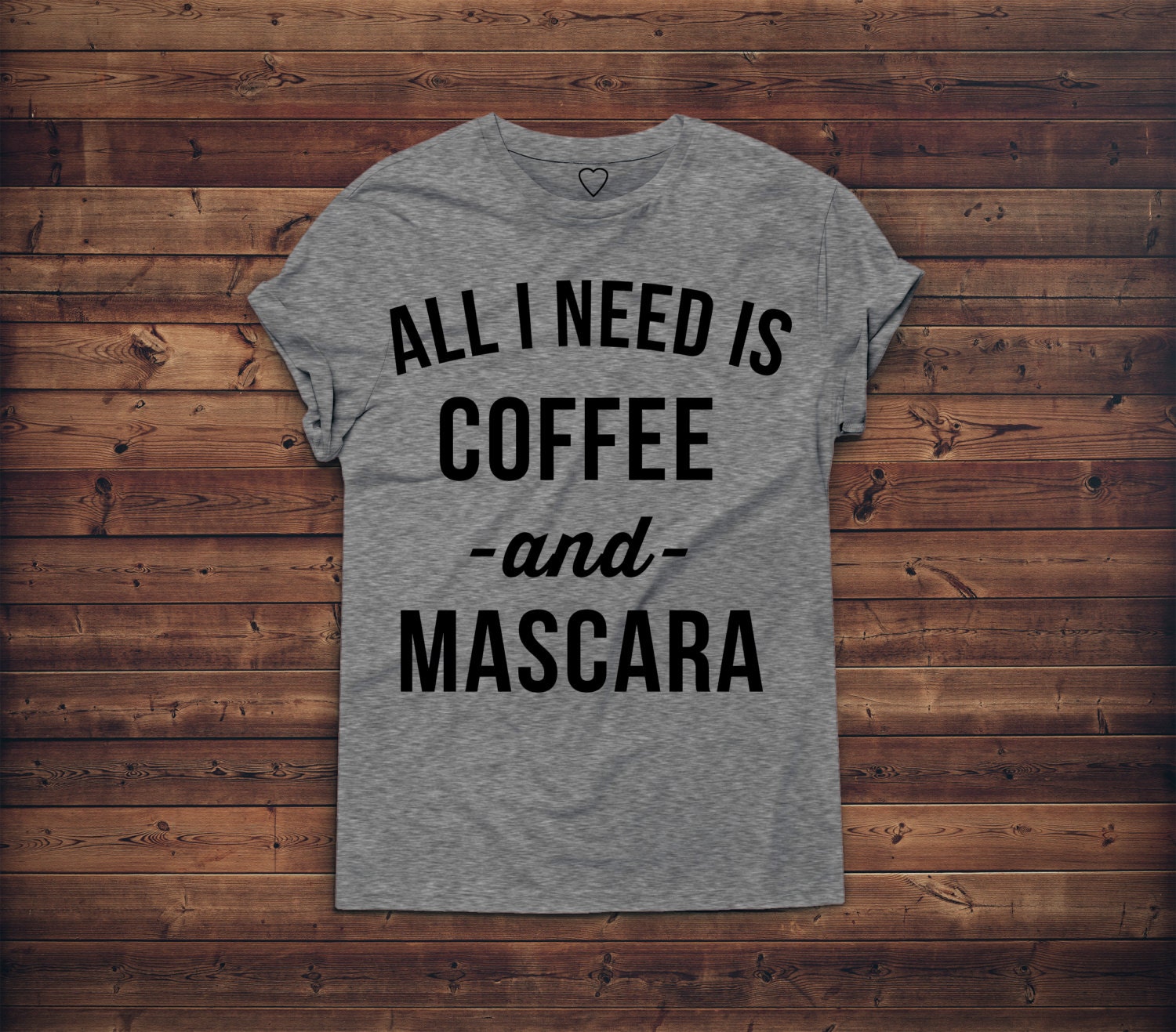 All I Need Is Coffee and Mascara Tshirt