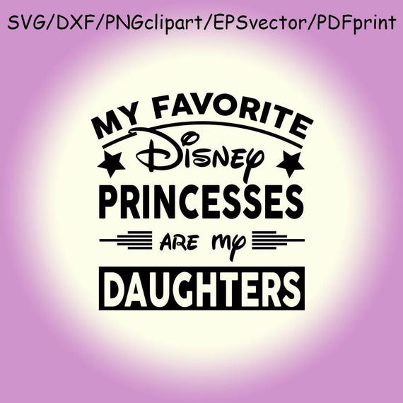 Download My Favorite Disney Princesses Are My Daughters SVG Clipart ...