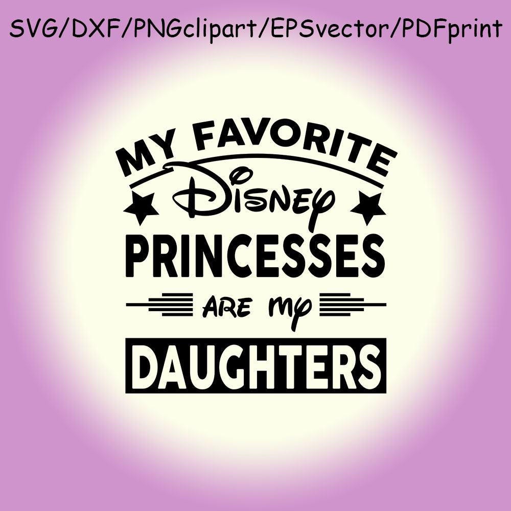 Download My Favorite Disney Princesses Are My Daughters SVG Clipart Vector Disney SVG Disney Quote from ...