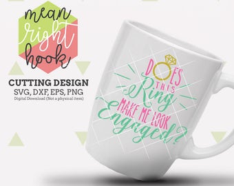 Does This Ring Make Me Look Engaged SVG, Wedding svg, Engagement svg, INSTANT DOWNLOAD files for cutting machines - svg, png, dxf, eps