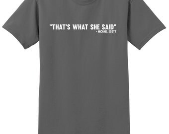 That's What She Said T-Shirt, Custom Michael Scott Shirt, Custom Ladies T-Shirt, Sizes XS-3XL, Gift for Her. 2000L