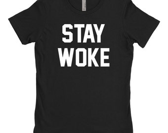 Stay Woke T Shirt, Political Statement Shirt, Women's Rights Shirt, Black Lives Matter T-Shirt