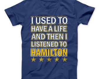 Hamilton Shirt I Used To Have A Life And Then I Listened To Hamilton T-Shirt Funny Hamilton T-Shirt For Hamilton The Musical Fans