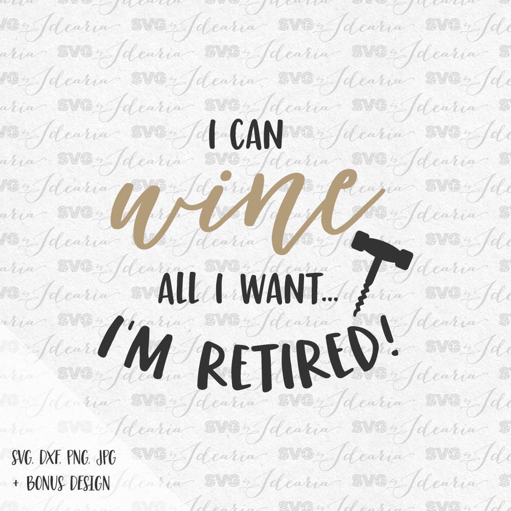 Download I can wine all I want I'm retired retired svg wine svg