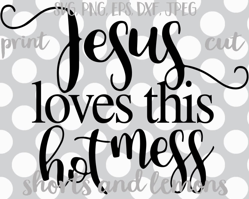 Download Jesus Loves this hot mess svg religious svg jesus svg quote