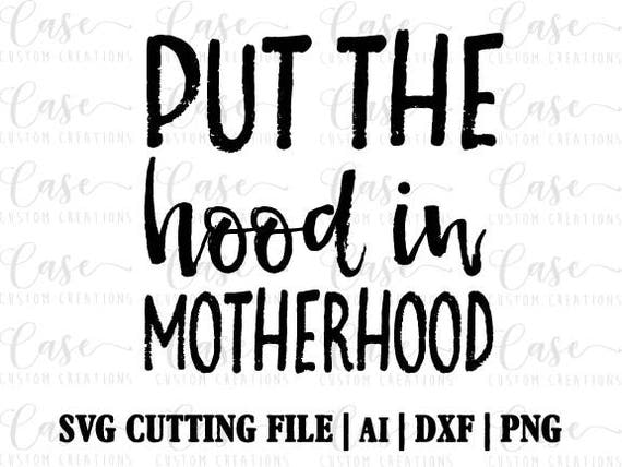Download Put the Hood in Motherhood SVG Cutting File Ai PNG and Dxf