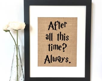 After all this time? Always. Harry Potter Quote Burlap Print