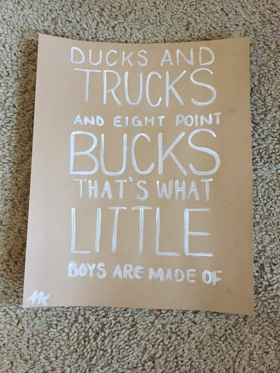Ducks and Trucks and eight point Bucks that's what Little