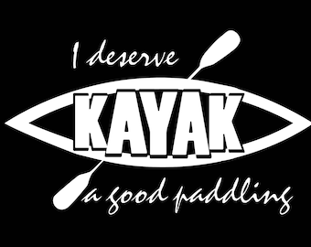 Kayak decal, Kayak sticker, Kayaking Decal, Kayaker, I deserve a good paddling, wall decal, window decal, bumper sticker, vinyl, decal