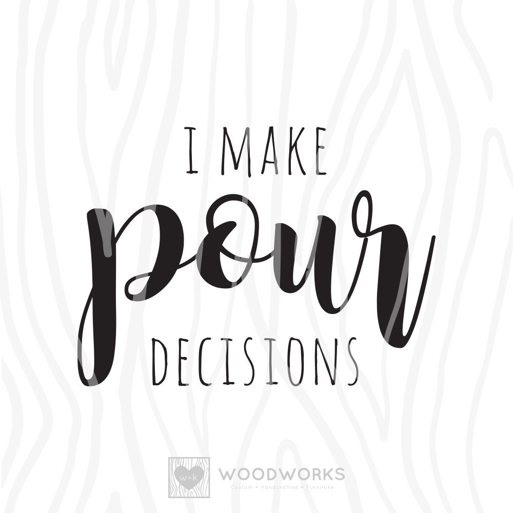 SVG / DXF I Make Pour Decisions Instant Download Funny