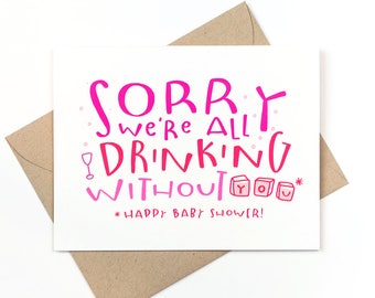 funny baby shower card - sorry we're all drinking without you