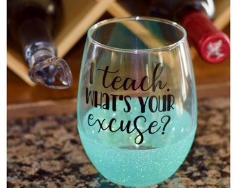 I Teach. What's Your Excuse Glitter Wine Glass // Teacher Wine Glass // Funny Wine Glass // Teacher Appreciation Gift // Teacher Gift //