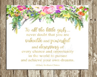 To all the little girls Hillary Clinton quote Concession speach Watercolor flowers Inspirational quote 5x7 8x10 11x14 16x20 INSTANT DOWNLOAD