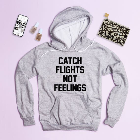 Download Free Shipping Catch Flights Not Feelings Hoodie Sweatshirt