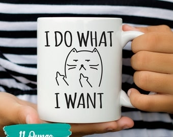 Cat Mug I Do What I Want Mug - Funny Cat Coffee Mug - Cat Lover Gift for Cat Lovers - Gift For Girlfriend