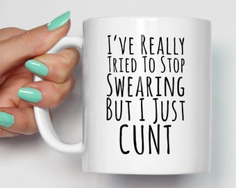 I've Really Tried To Stop Swearing But I Just Cunt Mug | Great Gift For Him Her | Rude Funny Cunt Swearing Mugs | Made To Order Mugs