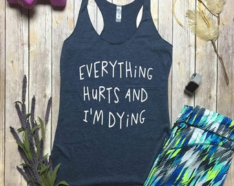 Workout Tanks - Everything Hurts And Im Dying - Gym Tanks - Funny Workout Tank - Running Tank - Yoga Tops - Funny Running Shirt - Gym TShirt