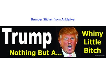 Trump - Nothing But A Whiny Little Bitch - Anti-Trump, Anti-GOP UV-Coated Laptop/Window/Bumper Sticker