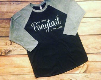 Fix Your Ponytail & Try Again - Baseball Raglan - 3/4 Sleeve Raglan - Baseball Tee - Motivational Shirt - Inspirational Shirt - Vinyl Tee