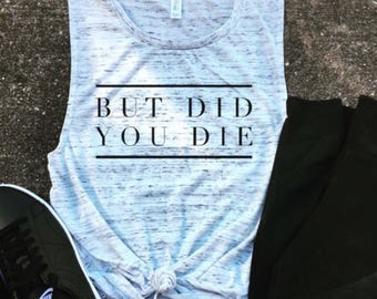 But Did You Die Muscle Tee, crossfit shirt, funny workout tank, gym shirt, funny shirt, workout shirt, beachbody tank, yoga shirt, hiking