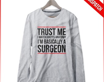 Grey's Anatomy Sweatshirt - FAST DISPATCH - Trust Me I Watch Greys Anatomy I'm Basically Surgeon; Greys Anatomy Quote